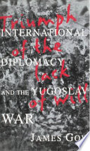 Triumph of the lack of will : international diplomacy and the Yugoslav war / James Gow.