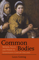 Common bodies : women, touch and power in seventeenth-century England / Laura Gowing.