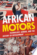 African motors technology, gender, and the history of development / Joshua Grace.