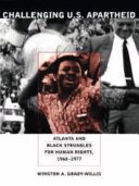 Challenging U.S. apartheid : Atlanta and Black struggles for human rights, 1960-1977 / Winston A. Grady-Willis.