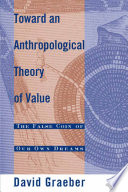 Toward an anthropological theory of value the false coin of our own dreams / David Graeber.