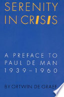 Serenity in crisis : a preface to Paul de Man, 1939-1960 / Ortwin de Graef.