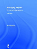 Managing airports : an international perspective / Anne Graham.
