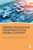 Airport finance and investment in the global economy / Anne Graham and Peter Morrell.