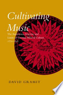 Cultivating music : the aspirations, interests, and limits of German musical culture, 1770-1848 / David Gramit.
