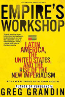 Empire's workshop : Latin America, the United States, and the rise of the new imperialism / Greg Grandin.