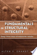 Fundamentals of structural integrity : damage tolerant design and nondestructive evaluation / Alten F. Grandt, Jr.