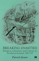 Breaking enmities : religion, literature and culture in Northern Ireland, 1967-97 / Patrick Grant.