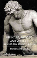 Literature, rhetoric, and violence in Northern Ireland, 1968-98 : hardened to death.
