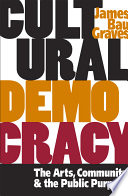 Cultural democracy : the arts, community, and the public purpose / James Bau Graves.