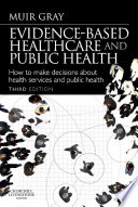Evidence-based healthcare and public health : how to make decisions about health services and public health / Sir Muir Gray ; chapter 9 co-written by Sasha Shepperd ; editor, Erica Ison ; editorial assistant, Rosemary Lees ; information scientist, Nicola Pearce-Smith.
