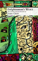Enlightenment's wake : politics and culture at the close of the modern age / John Gray.