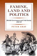 Famine, land and politics : British government and Irish society, 1843-1850 / Peter Gray.
