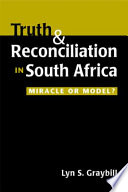 Truth and reconciliation in South Africa : miracle or model? / Lyn S. Graybill.