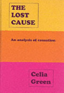 The lost cause : causation and the mind-body problem / Celia Green ; with a foreword by Howard Robinson.