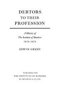 Debtors to their profession : a history of the Institute of Bankers, 1879-1979 / (by) Edwin Green.