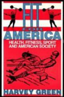 Fit for America : health, fitness, sport, and American society / Harvey Green.