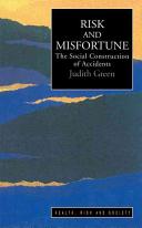 Risk and misfortune : a social construction of accidents / Judith Green.