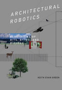 Architectural robotics ecosystems of bits, bytes, and biology / Keith Evan Green.