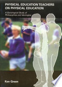 Physical education teachers on physical education : a sociological study of philosophies and ideologies / Ken Green.