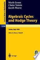 Algebraic cycles and Hodge theory lectures given at the 2nd session of the Centro internazionale matematico estivo (C.I.M.E.) held in Torino, Italy, June 21-29, 1993 / M. Green, J. Murre, C. Voisin ; editors, A. Albano, F. Bardelli.