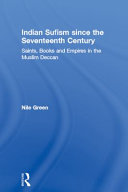 Indian Sufism since the seventeenth century Saints, books and empires in the Muslim Deccan / Nile Green.