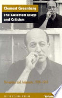 Clement Greenberg : the collected essays and criticism, Volume 1: Perceptions and judgments 1939-1944 / edited by John O'BRIAN.