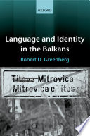 Language and identity in the Balkans : Serbo-Croatian and its disintegration / Robert D. Greenberg.