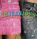 InJEANious : 52 ways to DIY your denim / by Lauren A. Greene ; photography by Sonya Farrell ; illustration by Kathleen Jacques.