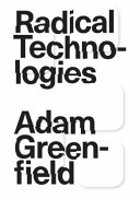 Radical technologies : the design of everyday life / Adam Greenfield.