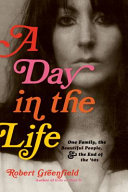 A day in the life : one family, the beautiful people, and the end of the sixties / Robert Greenfield.