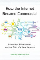 How the Internet became commercial : innovation, privatization, and the birth of a new network / Shane Greenstein.