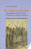 The patriots and the people : the rebellion of 1837 in rural lower Canada / Allan Greer.