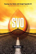 SVO : powering your vehicle with straight vegetable oil / Forest Gregg.