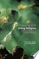 Engaging with living religion a guide to fieldwork in the study of religion / Stephen Gregg and Lynne Scholefield.