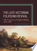 The late Victorian folksong revival : the persistence of English melody, 1878-1903 / E. David Gregory.
