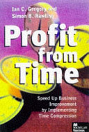 Profit from time : speed up business improvement by implementing time compression / Ian C. Gregory and Simon B. Rawling.