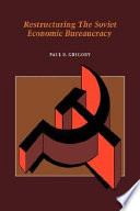 Restructuring the Soviet economic bureaucracy / Paul R. Gregory.