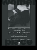 Servicing the middle classes class, gender and waged domestic labour in contemporary Britain / Nicky Gregson and Michelle Lowe.