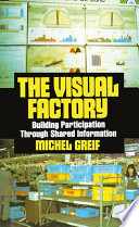 The visual factory : building participation through shared information / Michel Greif ; [translated by Larry Lockwood].