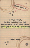 A very short, fairly interesting and reasonably cheap book about studying organizations / Chris Grey.