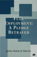 Full employment : a pledge betrayed / John Grieve Smith.