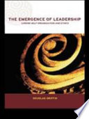 The emergence of leadership : linking self-organization and ethics / Douglas Griffin.