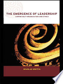 The emergence of leadership linking, self-organization and ethics / Douglas Griffin.