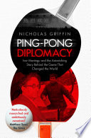 Ping-pong diplomacy Ivor Montagu and the astonishing story behind the game that changed the world / Nicholas Griffin.