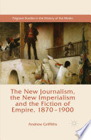 The new journalism, the new imperialism and the fiction of empire, 1870-1900 Andrew Griffiths.