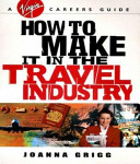 How to make it in the travel industry / Joanna Grigg.
