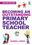 Becoming an outstanding primary school teacher / Russell Grigg.