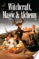 Witchcraft, magic & alchemy / by Grillot de Givry ; translated by J. Courtenay Locke.