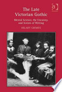 The late Victorian Gothic mental science, the uncanny and scenes of writing / Hilary Grimes.